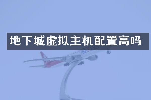 地下城虚拟主机配置高吗
