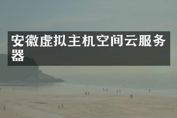 安徽虚拟主机空间云服务器