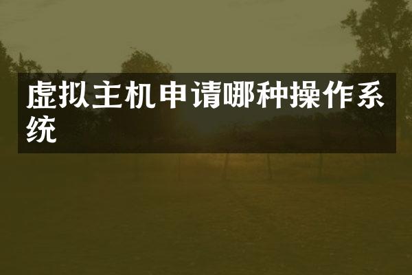 虚拟主机申请哪种操作系统