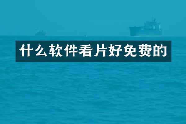 什么软件看片好免费的