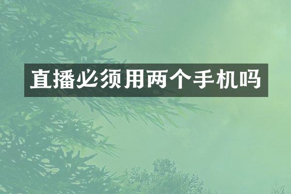 直播必须用两个手机吗
