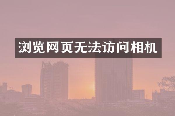 浏览网页无法访问相机