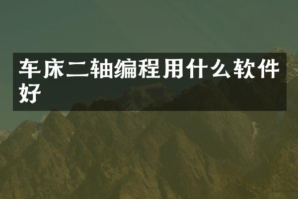 车床二轴编程用什么软件好