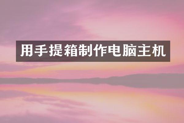 用手提箱制作电脑主机