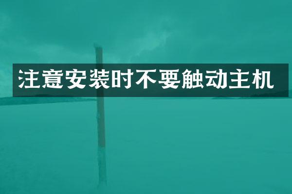 注意安装时不要触动主机