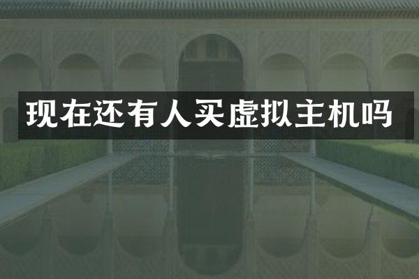 现在还有人买虚拟主机吗