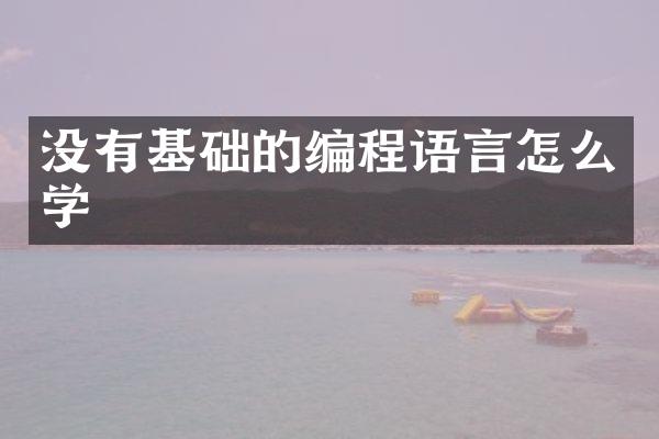 没有基础的编程语言怎么学