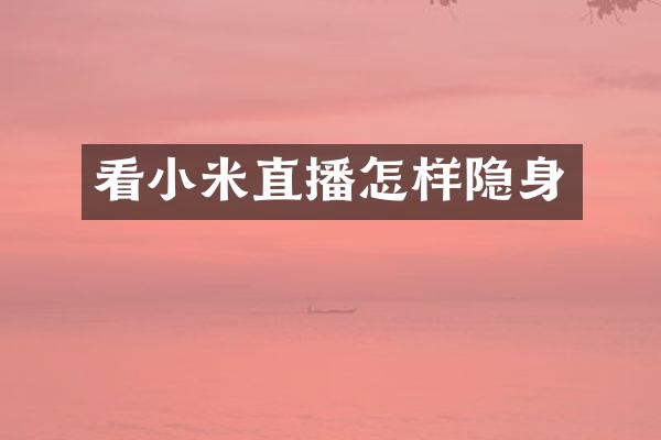 看小米直播怎样隐身