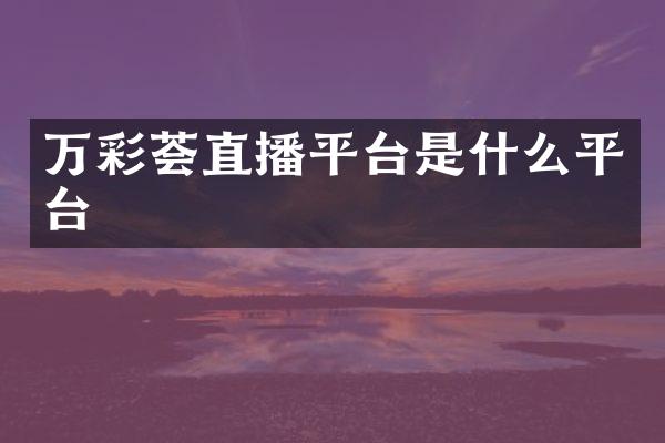 万彩荟直播平台是什么平台