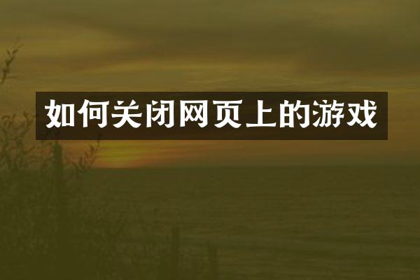 如何关闭网页上的游戏