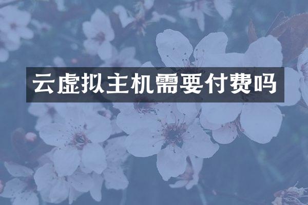 云虚拟主机需要付费吗