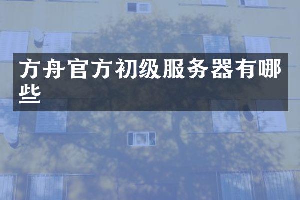 方舟官方初级服务器有哪些
