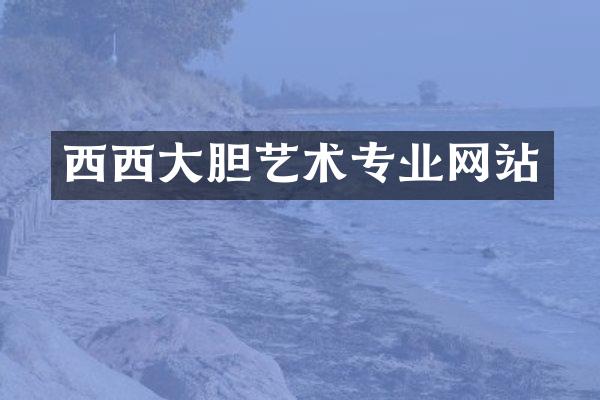 西西大胆艺术专业网站
