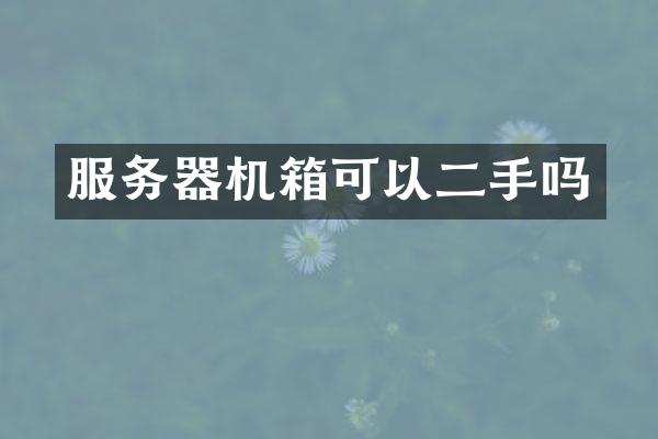 服务器机箱可以二手吗