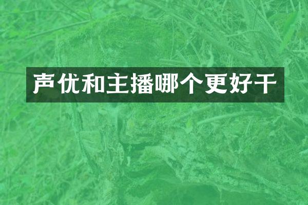 声优和主播哪个更好干