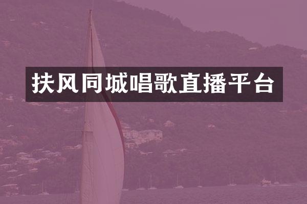 扶风同城唱歌直播平台