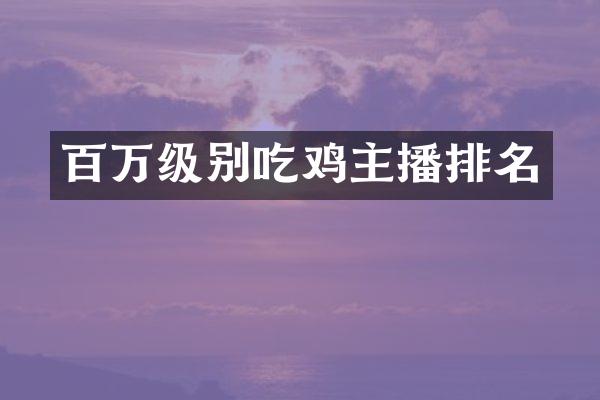 百万级别吃鸡主播排名