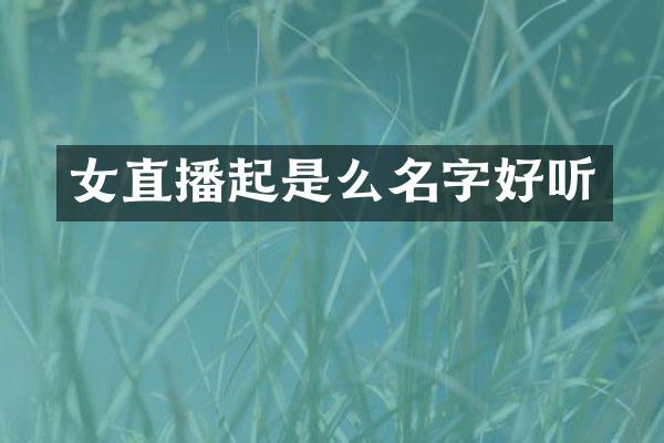 女直播起是么名字好听