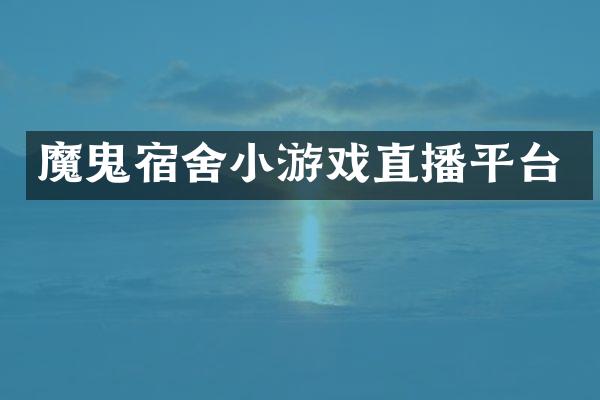 魔鬼宿舍小游戏直播平台