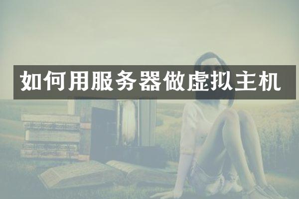 如何用服务器做虚拟主机