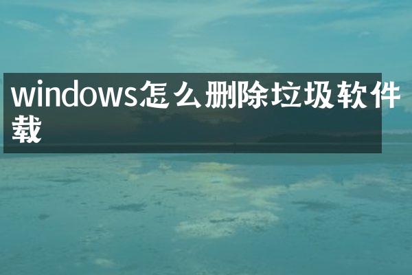 windows怎么删除垃圾软件下载