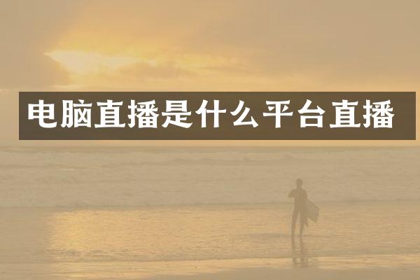 电脑直播是什么平台直播