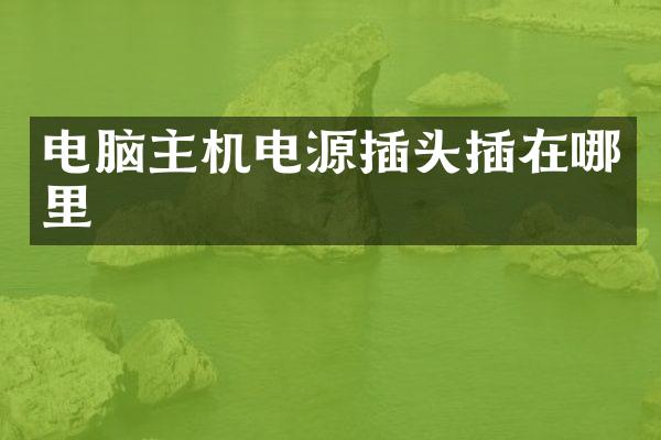 电脑主机电源插头插在哪里