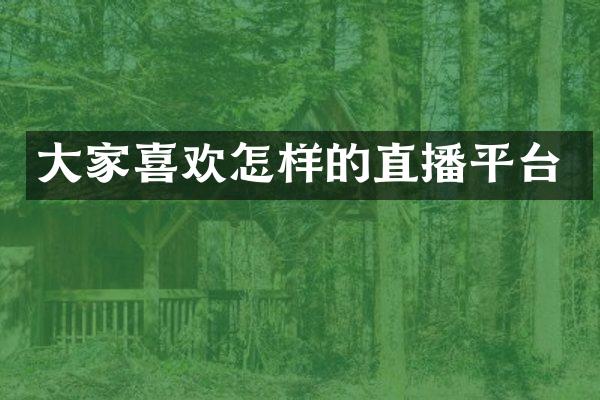 大家喜欢怎样的直播平台