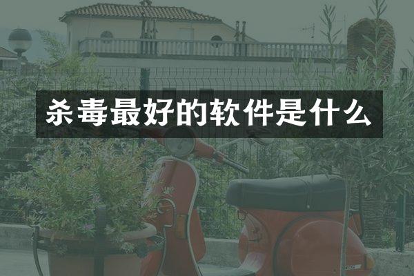 杀毒最好的软件是什么