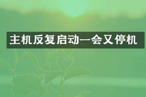 主机反复启动一会又停机