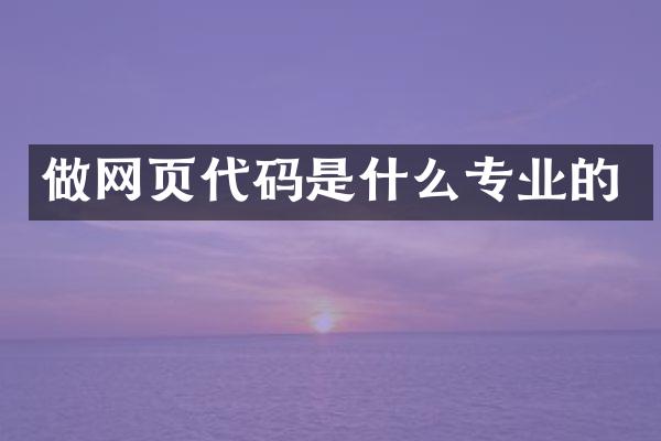 做网页代码是什么专业的