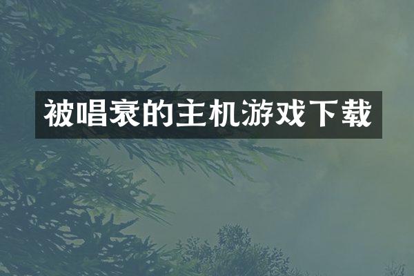 被唱衰的主机游戏下载
