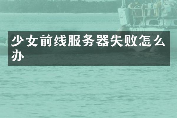 少女前线服务器失败怎么办