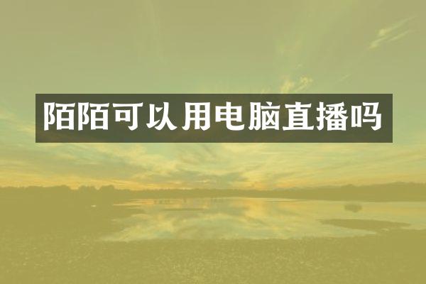 陌陌可以用电脑直播吗