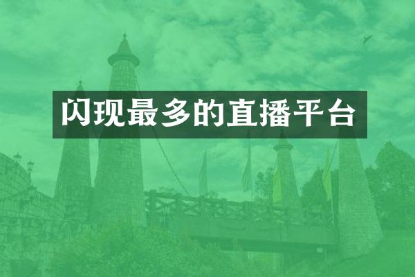 闪现最多的直播平台