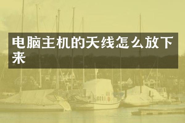 电脑主机的天线怎么放下来