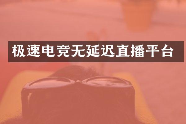 极速电竞无延迟直播平台