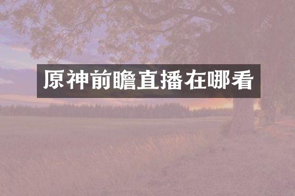 原神前瞻直播在哪看