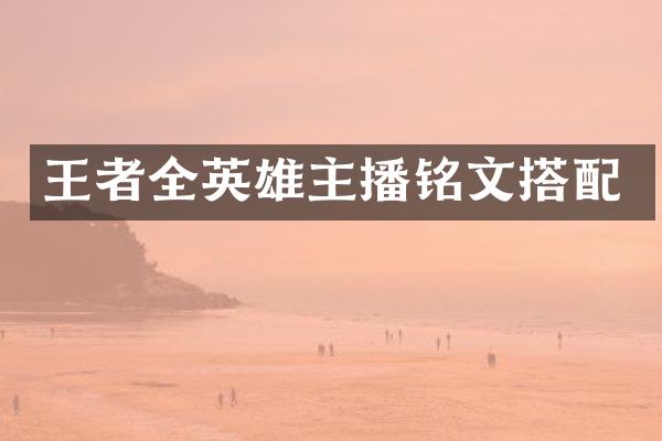 王者全英雄主播铭文搭配