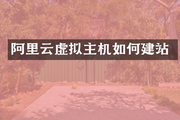 阿里云虚拟主机如何建站