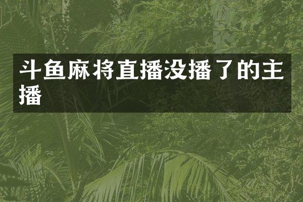 斗鱼麻将直播没播了的主播