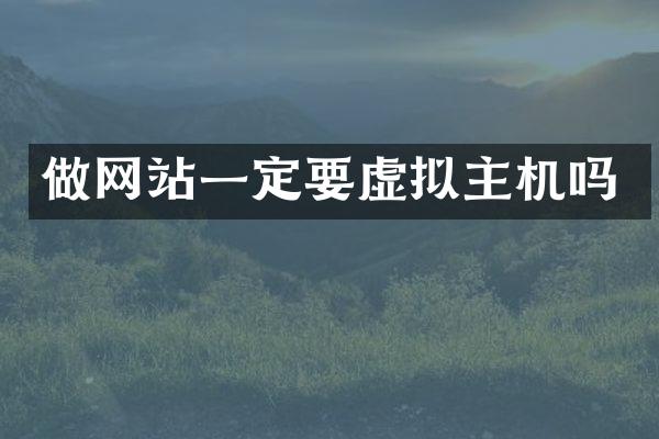 做网站一定要虚拟主机吗