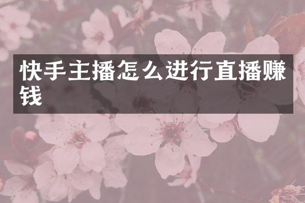 快手主播怎么进行直播赚钱