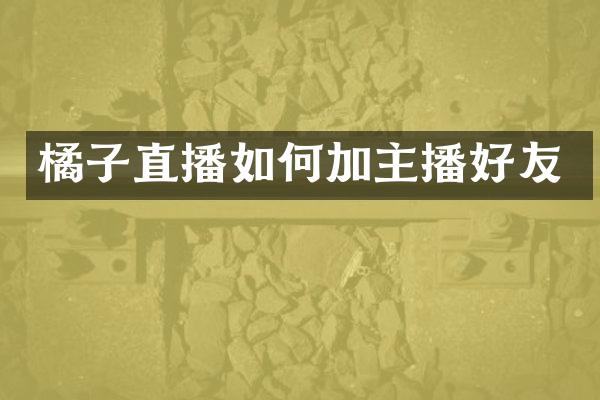 橘子直播如何加主播好友