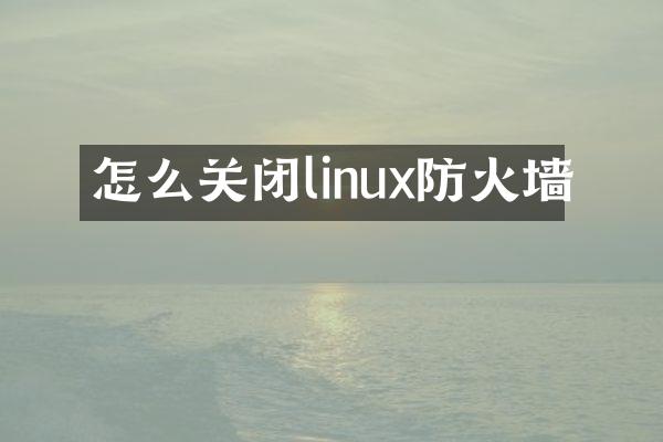 怎么关闭linux防火墙