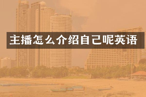 主播怎么介绍自己呢英语