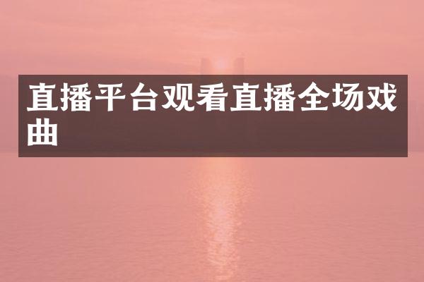 直播平台观看直播全场戏曲