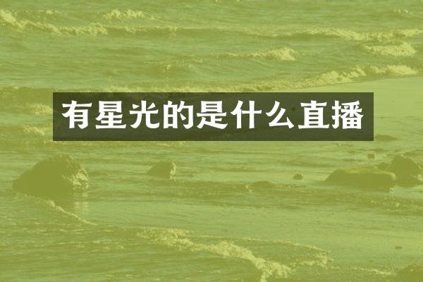 有星光的是什么直播