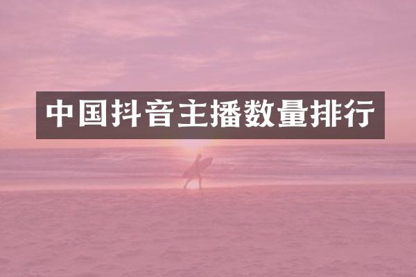 中国抖音主播数量排行