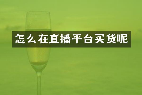 怎么在直播平台买货呢